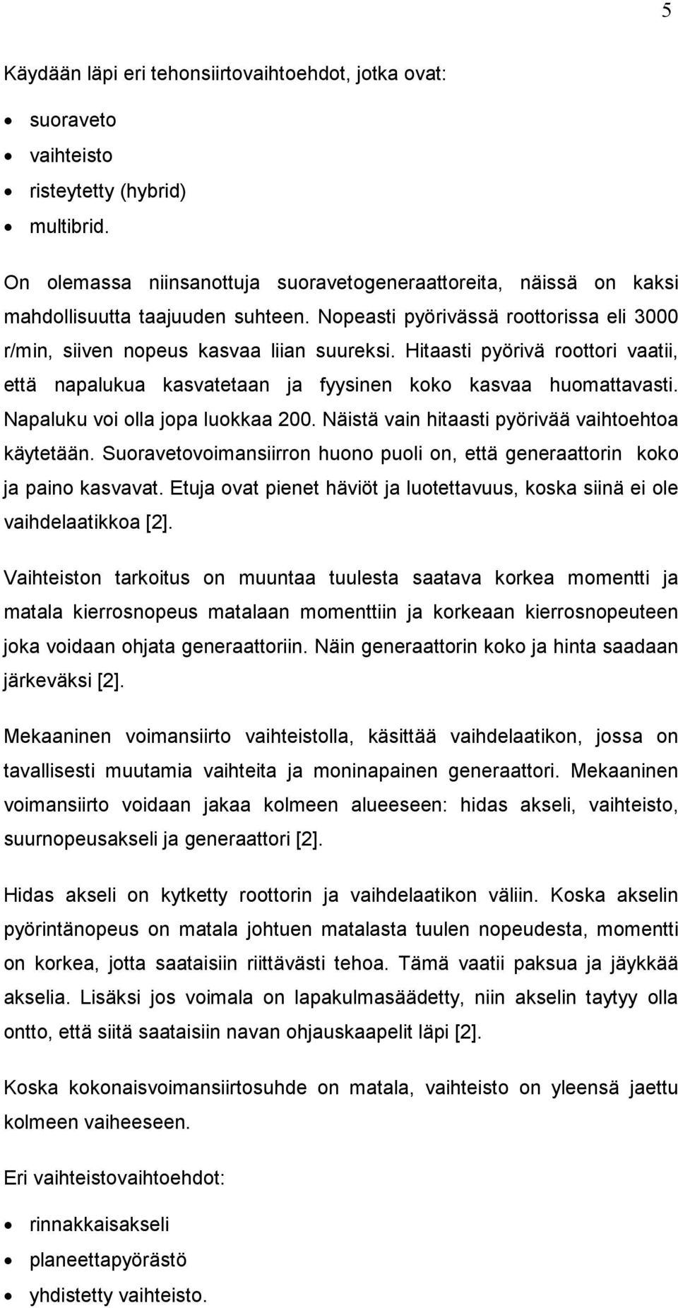 Hitaasti pyörivä roottori vaatii, että napalukua kasvatetaan ja fyysinen koko kasvaa huomattavasti. Napaluku voi olla jopa luokkaa 200. Näistä vain hitaasti pyörivää vaihtoehtoa käytetään.