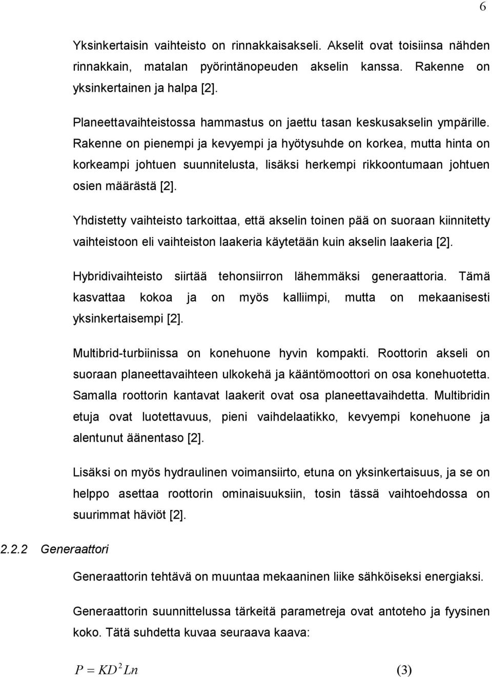 Rakenne on pienempi ja kevyempi ja hyötysuhde on korkea, mutta hinta on korkeampi johtuen suunnitelusta, lisäksi herkempi rikkoontumaan johtuen osien määrästä [2].