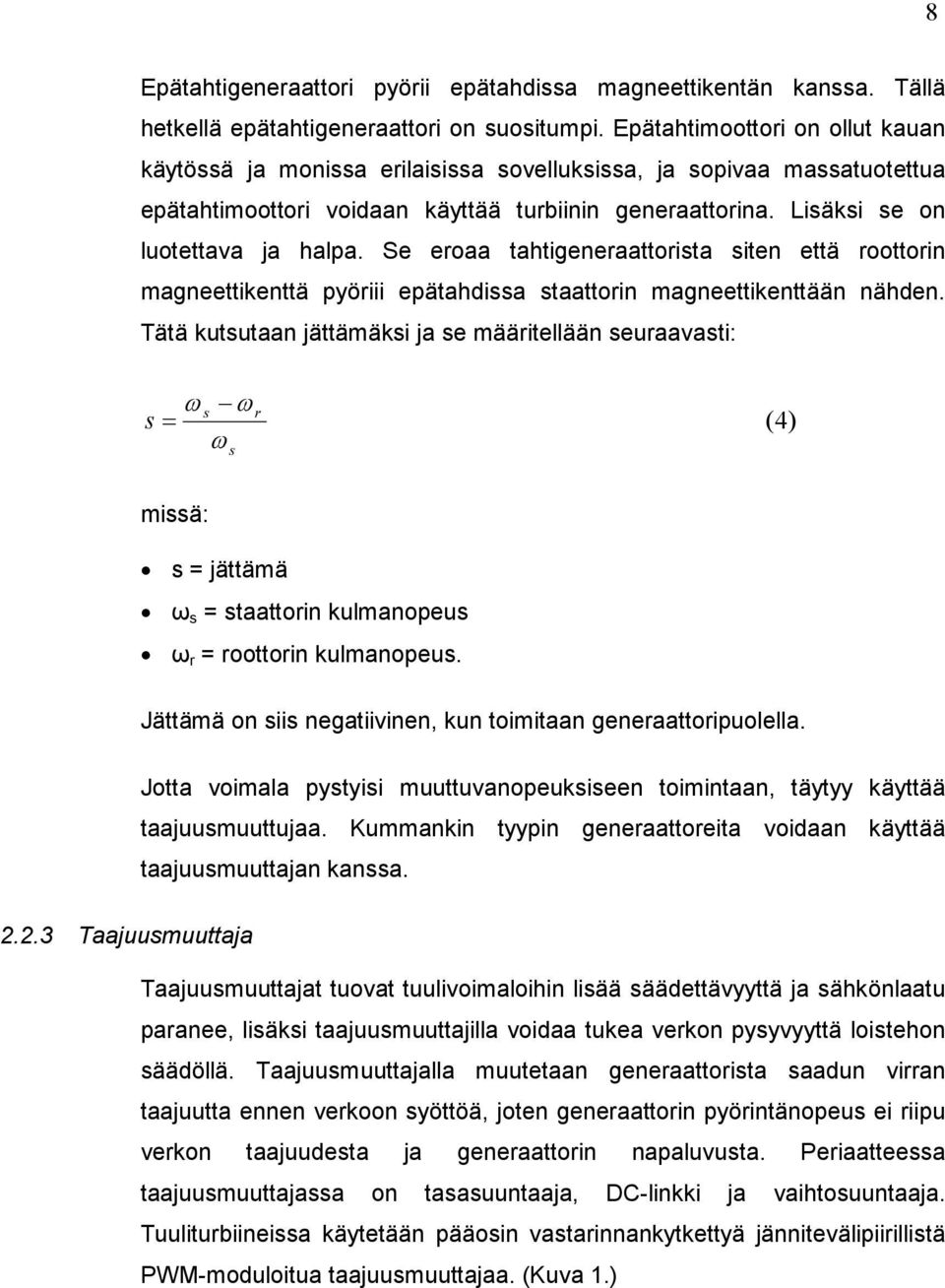 Se eroaa tahtigeneraattorista siten että roottorin magneettikenttä pyöriii epätahdissa staattorin magneettikenttään nähden.