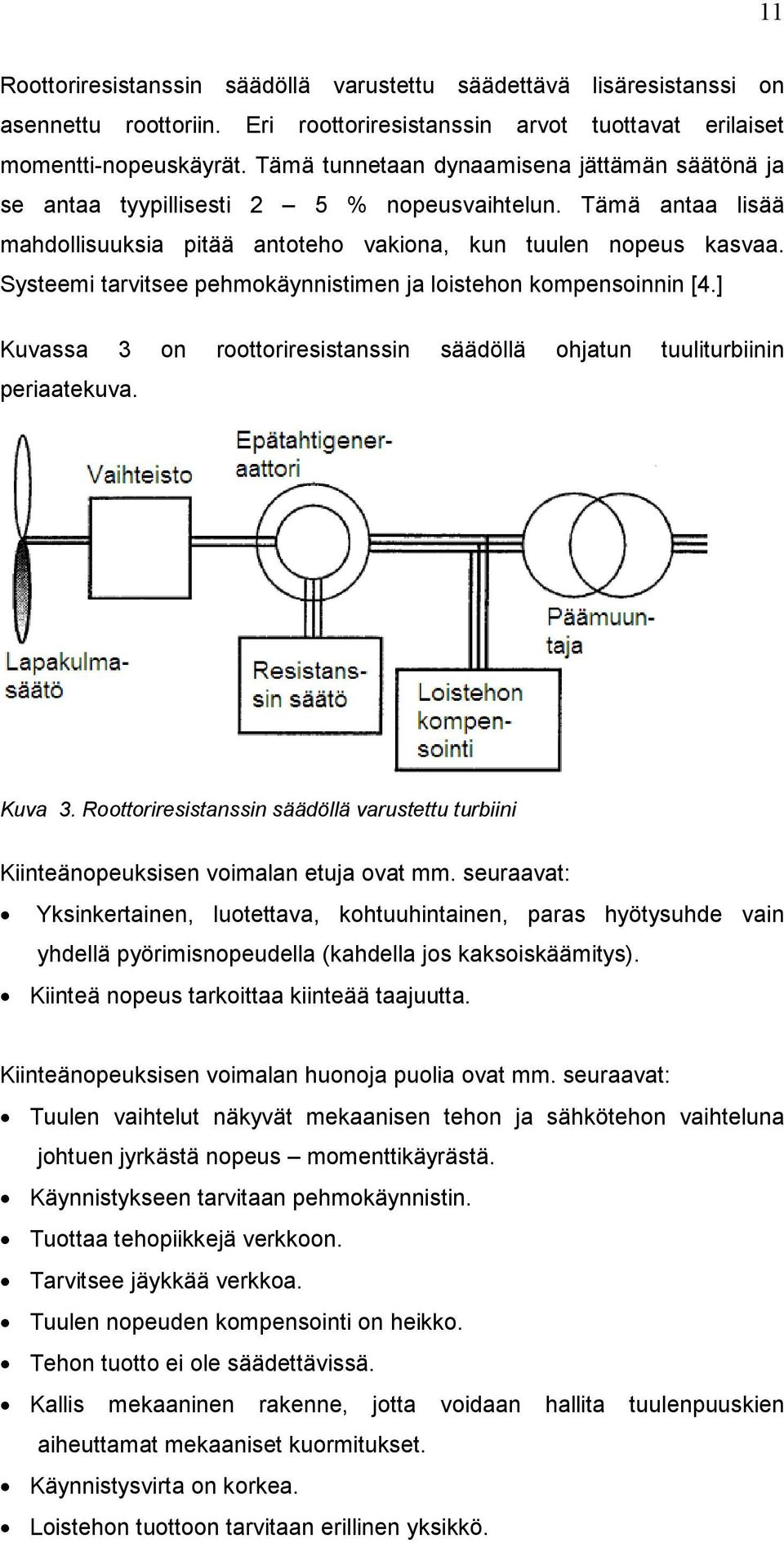 Systeemi tarvitsee pehmokäynnistimen ja loistehon kompensoinnin [4.] Kuvassa 3 on roottoriresistanssin säädöllä ohjatun tuuliturbiinin periaatekuva. Kuva 3.