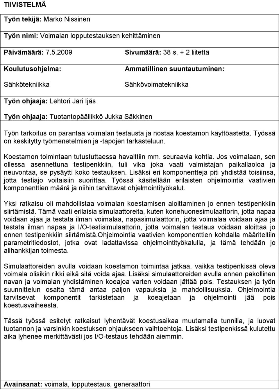koestamon käyttöastetta. Työssä on keskitytty työmenetelmien ja -tapojen tarkasteluun. Koestamon toimintaan tutustuttaessa havaittiin mm. seuraavia kohtia.