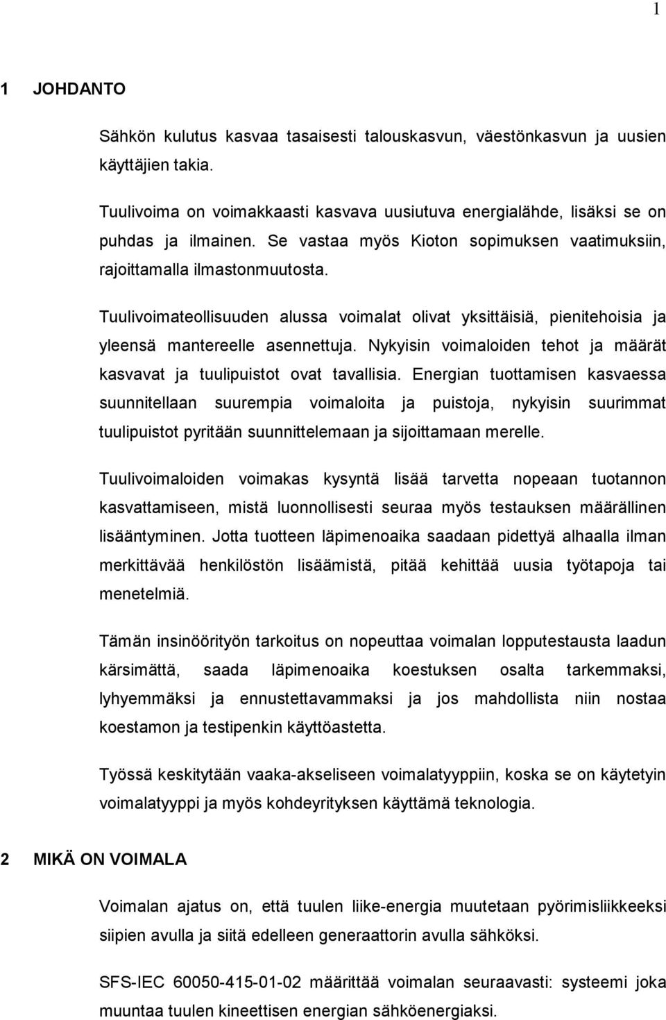 Nykyisin voimaloiden tehot ja määrät kasvavat ja tuulipuistot ovat tavallisia.