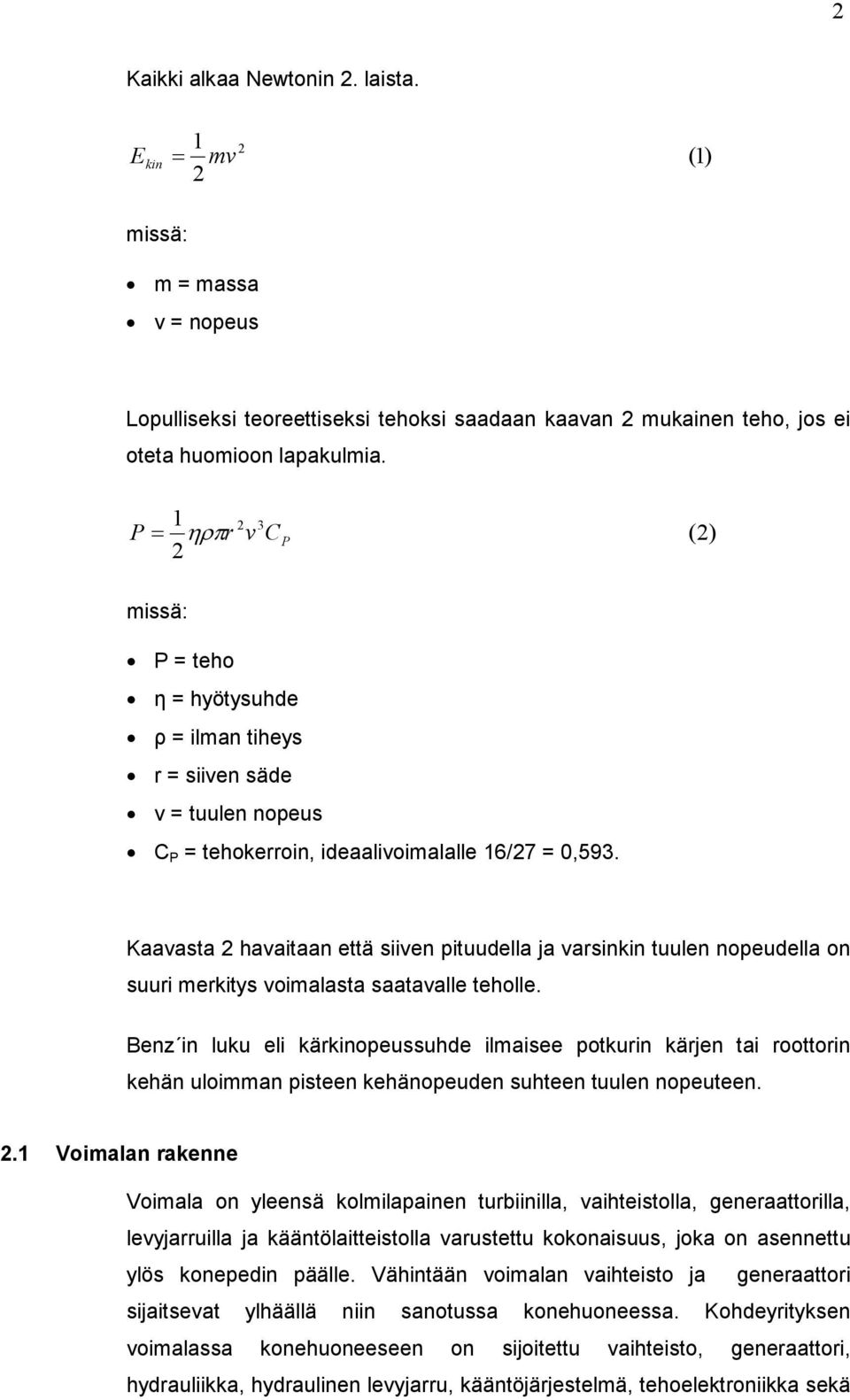 Kaavasta 2 havaitaan että siiven pituudella ja varsinkin tuulen nopeudella on suuri merkitys voimalasta saatavalle teholle.