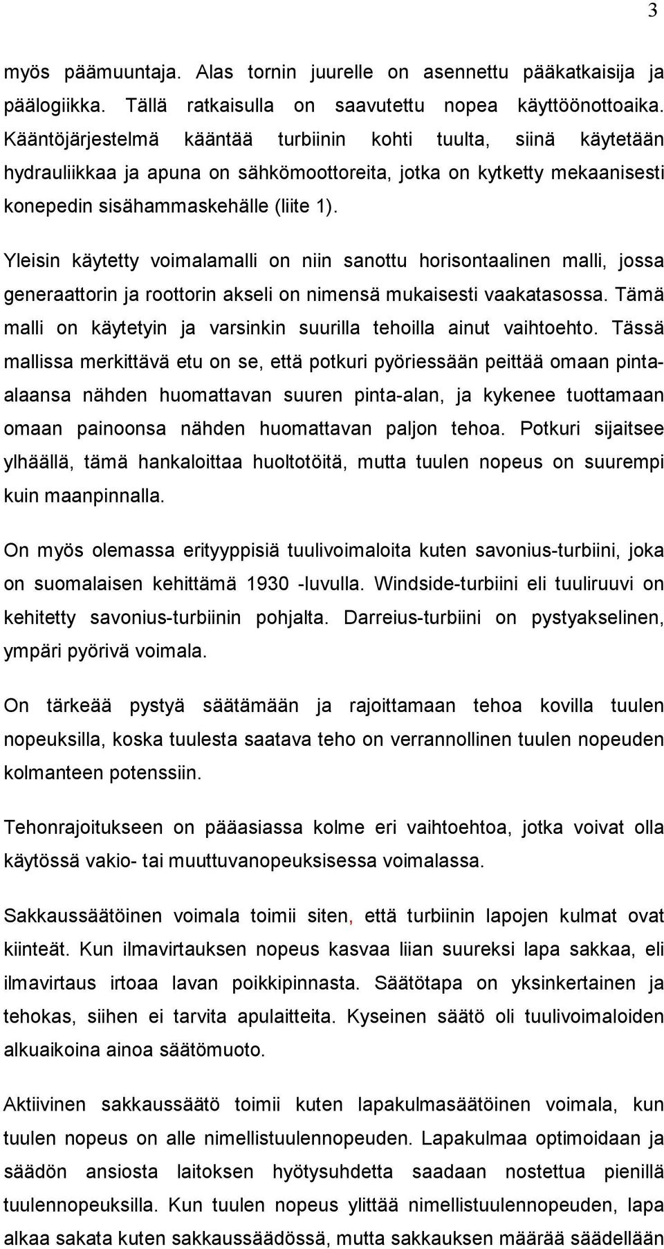 Yleisin käytetty voimalamalli on niin sanottu horisontaalinen malli, jossa generaattorin ja roottorin akseli on nimensä mukaisesti vaakatasossa.