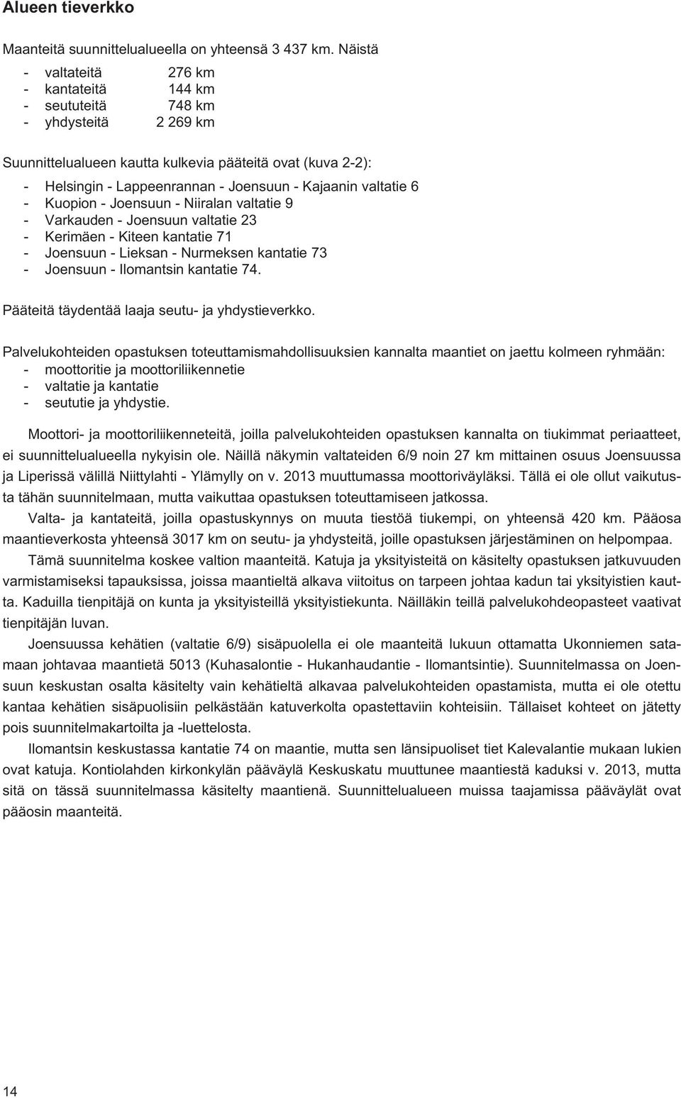 valtatie 6 - Kuopion - Joensuun - Niiralan valtatie 9 - Varkauden - Joensuun valtatie 23 - Kerimäen - Kiteen kantatie 71 - Joensuun - Lieksan - Nurmeksen kantatie 73 - Joensuun - Ilomantsin kantatie