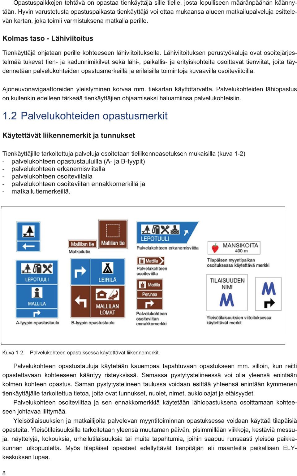 Kolmas taso - Lähiviitoitus Tienkäyttäjä ohjataan perille kohteeseen lähiviitoituksella.