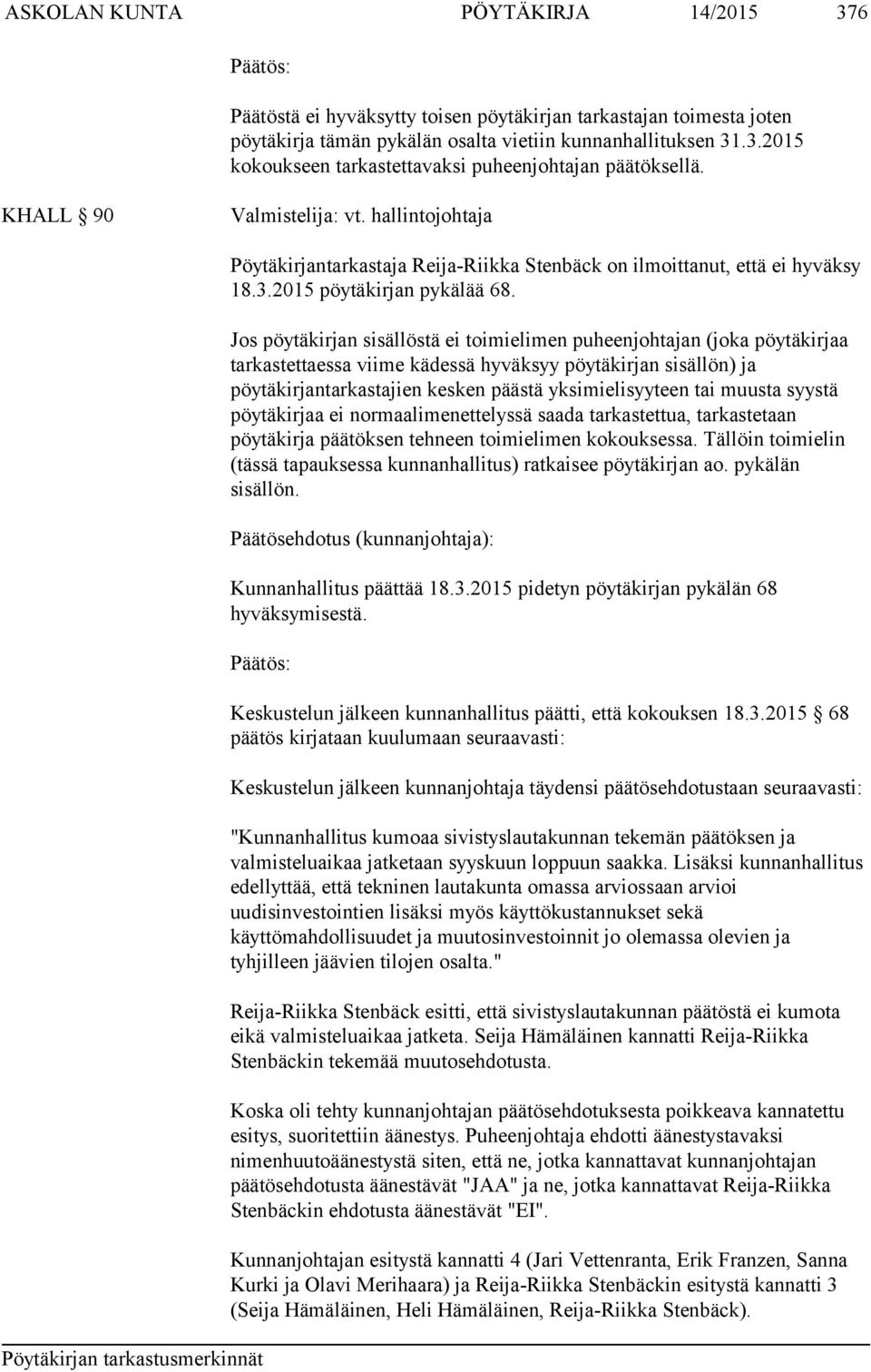 Jos pöytäkirjan sisällöstä ei toimielimen puheenjohtajan (joka pöytäkirjaa tarkastettaessa viime kädessä hyväksyy pöytäkirjan sisällön) ja pöytäkirjantarkastajien kesken päästä yksimielisyyteen tai