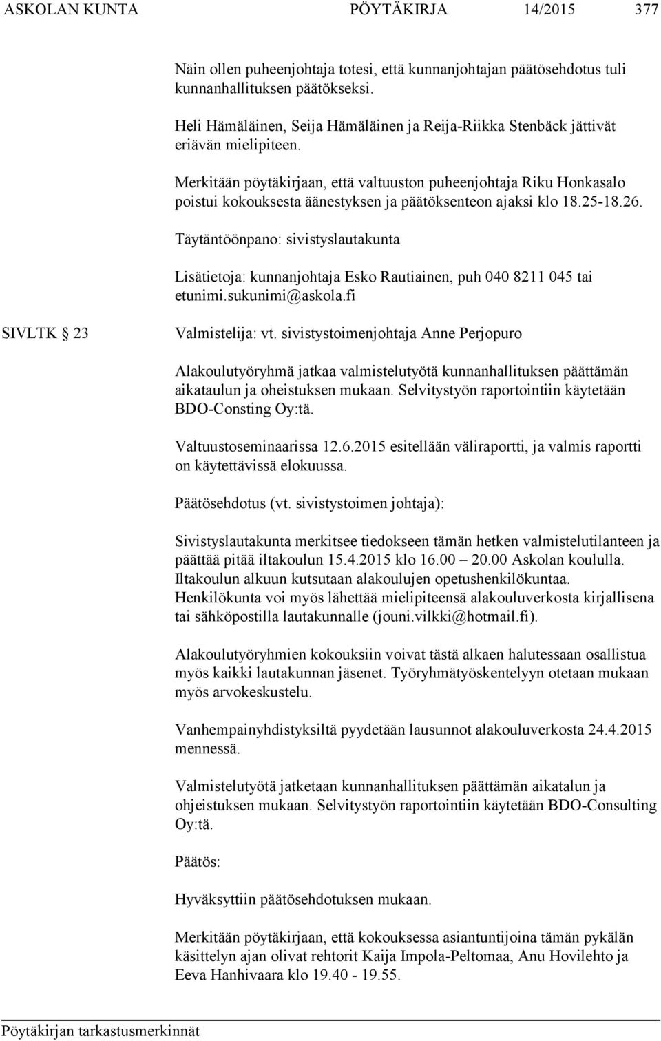 Merkitään pöytäkirjaan, että valtuuston puheenjohtaja Riku Honkasalo poistui kokouksesta äänestyksen ja päätöksenteon ajaksi klo 18.25-18.26.