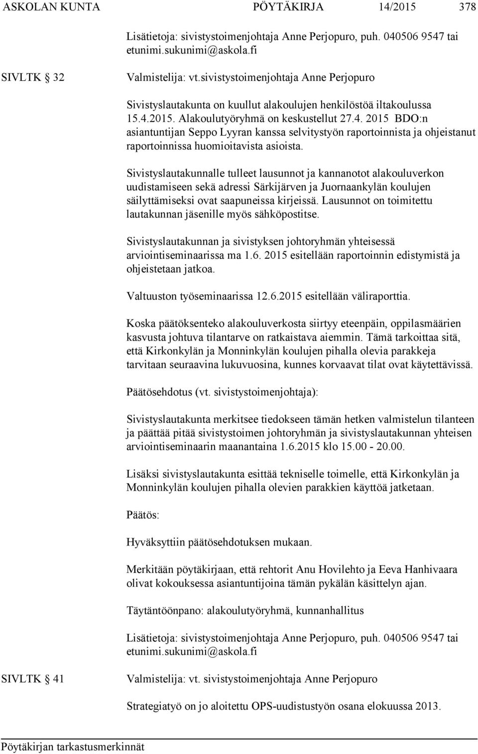 2015. Alakoulutyöryhmä on keskustellut 27.4. 2015 BDO:n asiantuntijan Seppo Lyyran kanssa selvitystyön raportoinnista ja ohjeistanut raportoinnissa huomioitavista asioista.