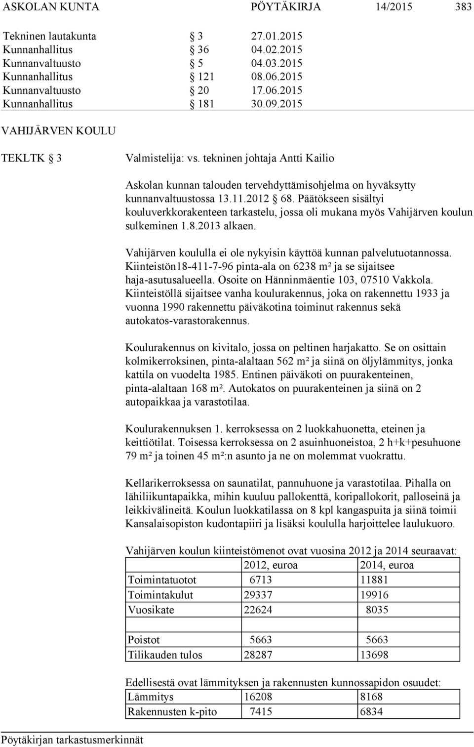 Päätökseen sisältyi kouluverkkorakenteen tarkastelu, jossa oli mukana myös Vahijärven koulun sulkeminen 1.8.2013 alkaen. Vahijärven koululla ei ole nykyisin käyttöä kunnan palvelutuotannossa.