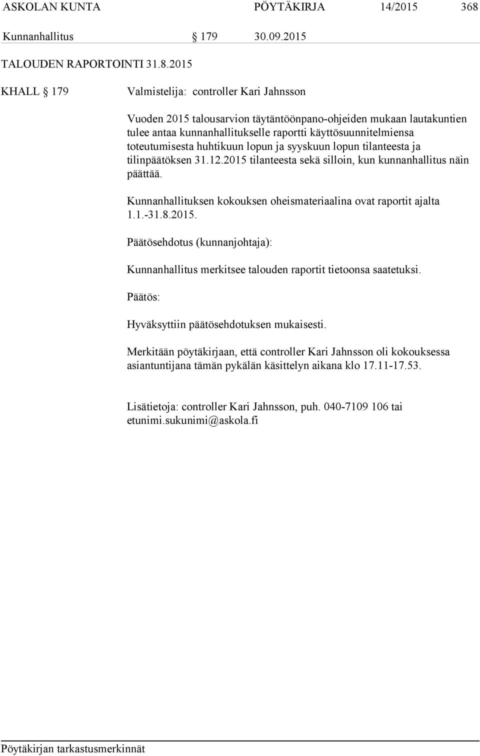 2015 KHALL 179 Valmistelija: controller Kari Jahnsson Vuoden 2015 talousarvion täytäntöönpano-ohjeiden mukaan lautakuntien tulee antaa kunnanhallitukselle raportti käyttösuunnitelmiensa