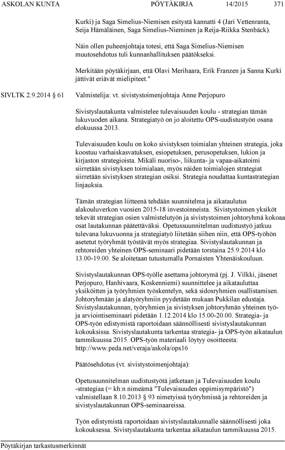 Merkitään pöytäkirjaan, että Olavi Merihaara, Erik Franzen ja Sanna Kurki jättivät eriävät mielipiteet." SIVLTK 2.9.2014 61 Valmistelija: vt.