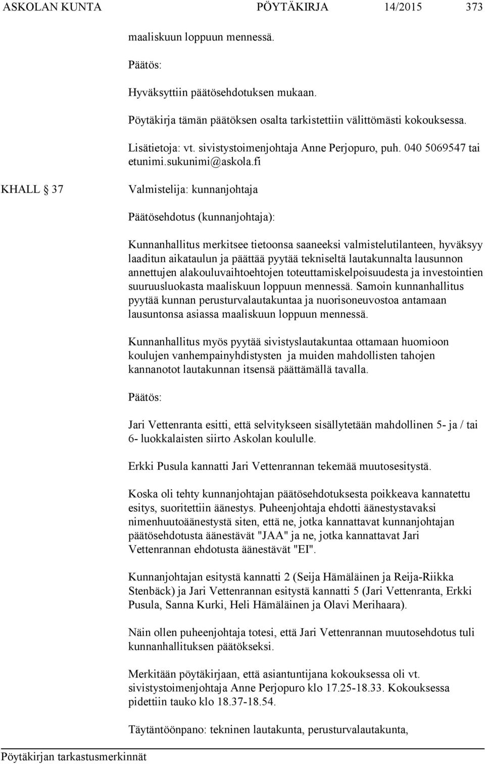 fi KHALL 37 Valmistelija: kunnanjohtaja Päätösehdotus (kunnanjohtaja): Kunnanhallitus merkitsee tietoonsa saaneeksi valmistelutilanteen, hyväksyy laaditun aikataulun ja päättää pyytää tekniseltä