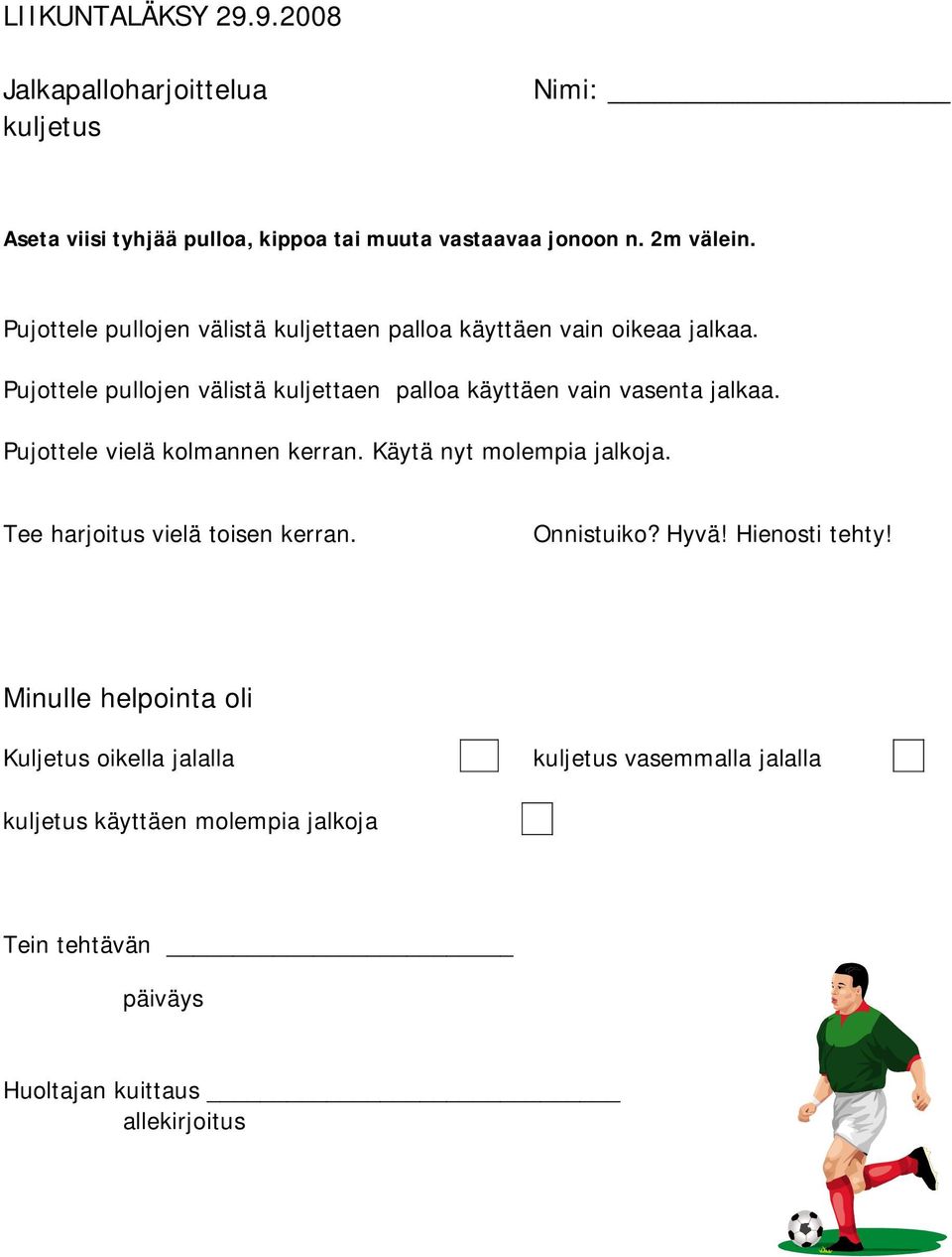 Pujottele pullojen välistä kuljettaen palloa käyttäen vain vasenta jalkaa. Pujottele vielä kolmannen kerran. Käytä nyt molempia jalkoja.