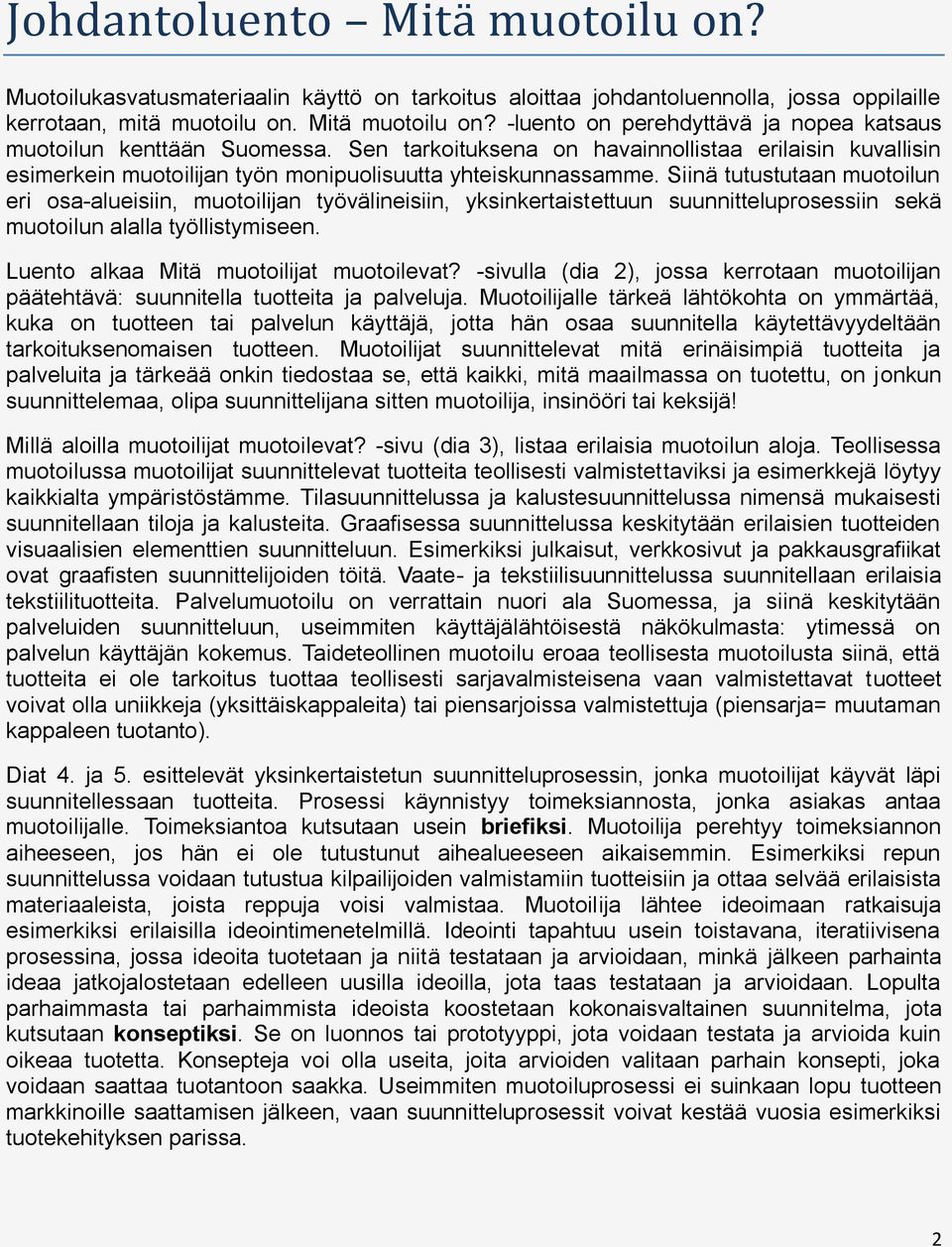 Siinä tutustutaan muotoilun eri osa-alueisiin, muotoilijan työvälineisiin, yksinkertaistettuun suunnitteluprosessiin sekä muotoilun alalla työllistymiseen. Luento alkaa Mitä muotoilijat muotoilevat?