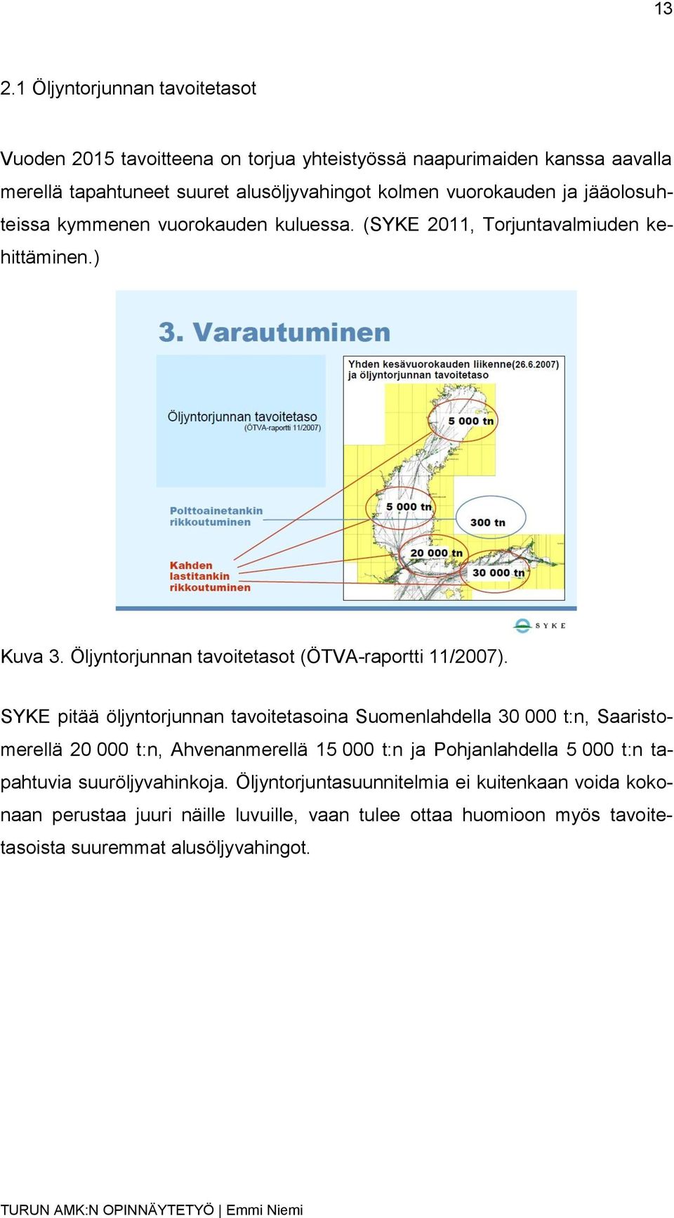 SYKE pitää öljyntorjunnan tavoitetasoina Suomenlahdella 30 000 t:n, Saaristomerellä 20 000 t:n, Ahvenanmerellä 15 000 t:n ja Pohjanlahdella 5 000 t:n tapahtuvia