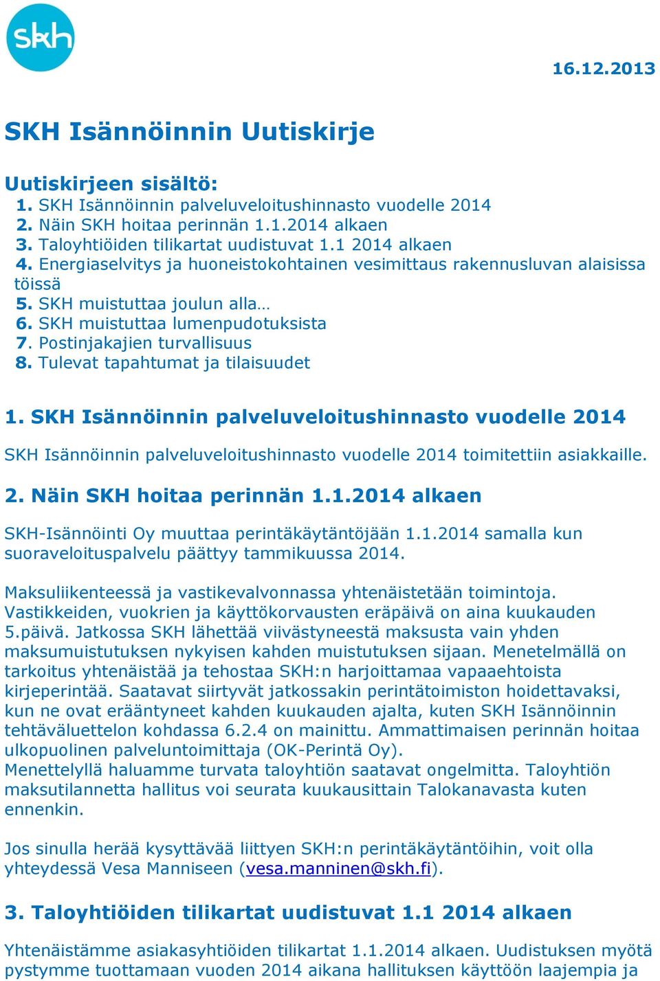 Tulevat tapahtumat ja tilaisuudet 1. SKH Isännöinnin palveluveloitushinnasto vuodelle 2014 SKH Isännöinnin palveluveloitushinnasto vuodelle 2014 toimitettiin asiakkaille. 2. Näin SKH hoitaa perinnän 1.