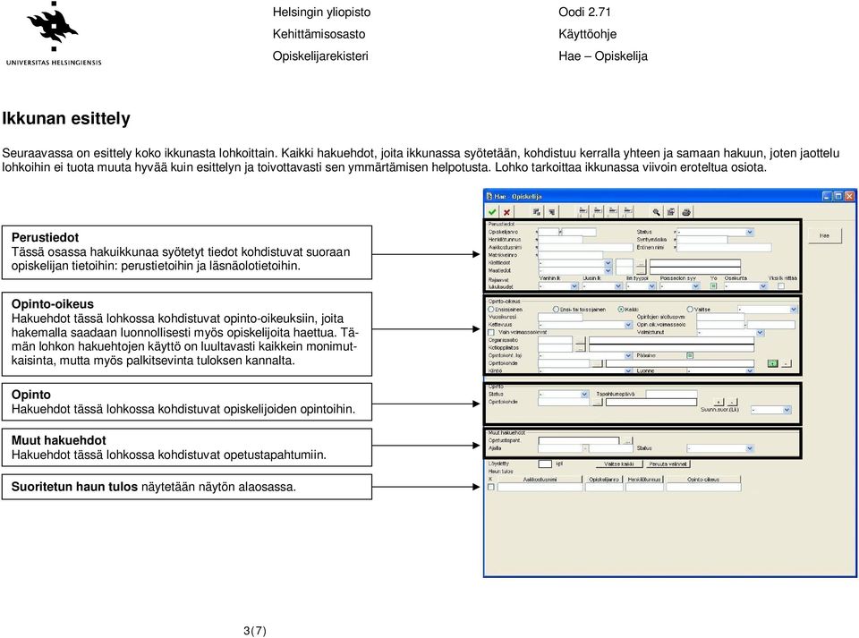 Lohko tarkoittaa ikkunassa viivoin eroteltua osiota. Perustiedot Tässä osassa hakuikkunaa syötetyt tiedot kohdistuvat suoraan opiskelijan tietoihin: perustietoihin ja läsnäolotietoihin.