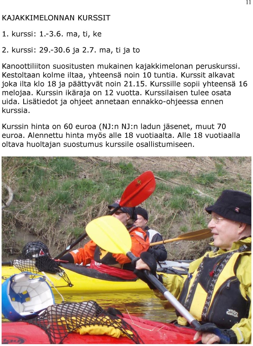Kurssit alkavat joka ilta klo 18 ja päättyvät noin 21.15. Kurssille sopii yhteensä 16 melojaa. Kurssin ikäraja on 12 vuotta.