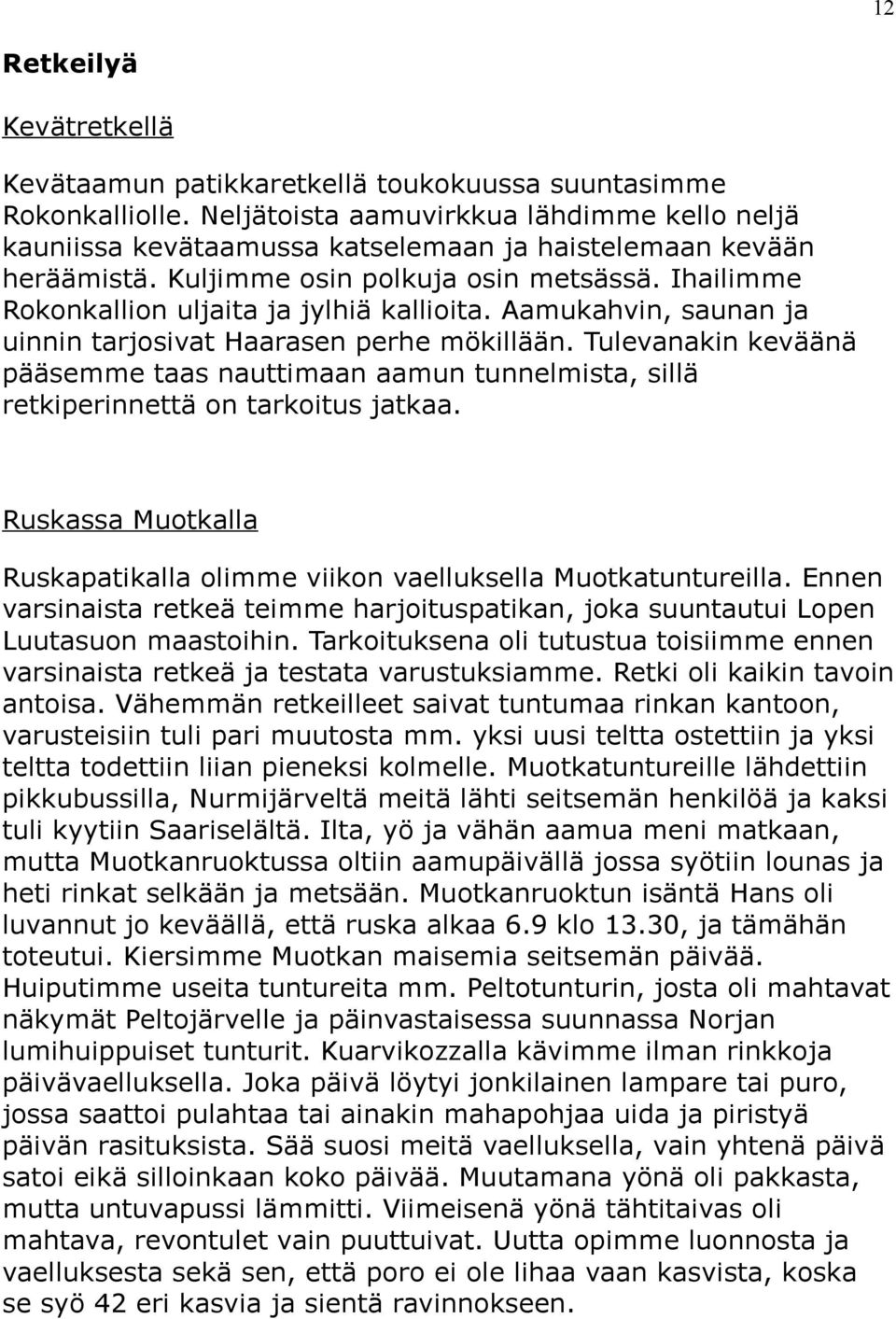 Ihailimme Rokonkallion uljaita ja jylhiä kallioita. Aamukahvin, saunan ja uinnin tarjosivat Haarasen perhe mökillään.