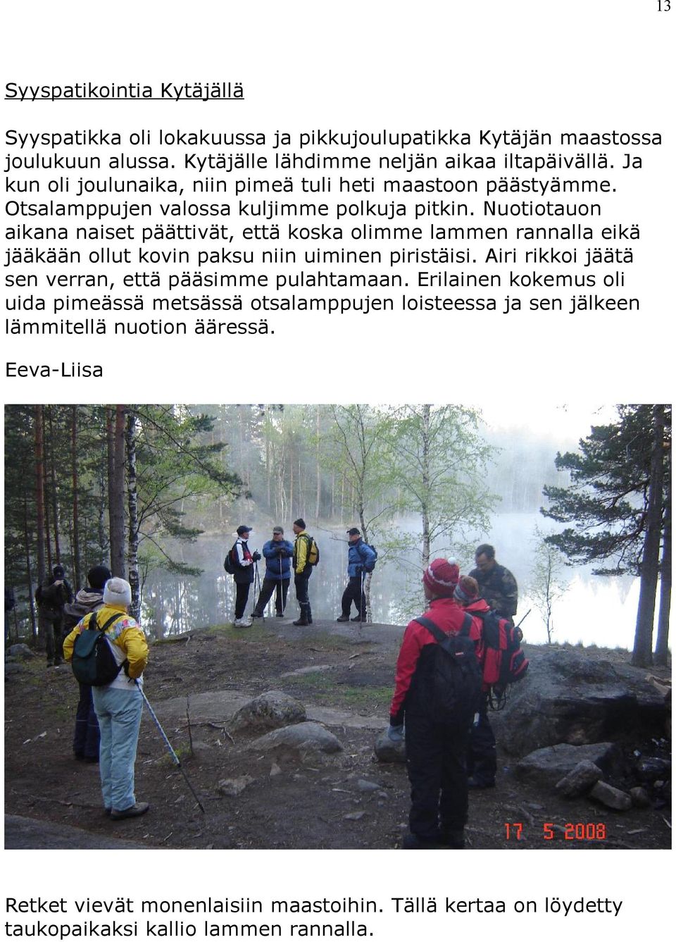 Nuotiotauon aikana naiset päättivät, että koska olimme lammen rannalla eikä jääkään ollut kovin paksu niin uiminen piristäisi.