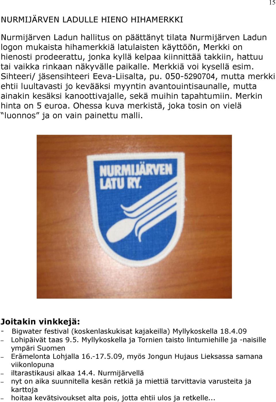 050-5290704, mutta merkki ehtii luultavasti jo kevääksi myyntin avantouintisaunalle, mutta ainakin kesäksi kanoottivajalle, sekä muihin tapahtumiin. Merkin hinta on 5 euroa.