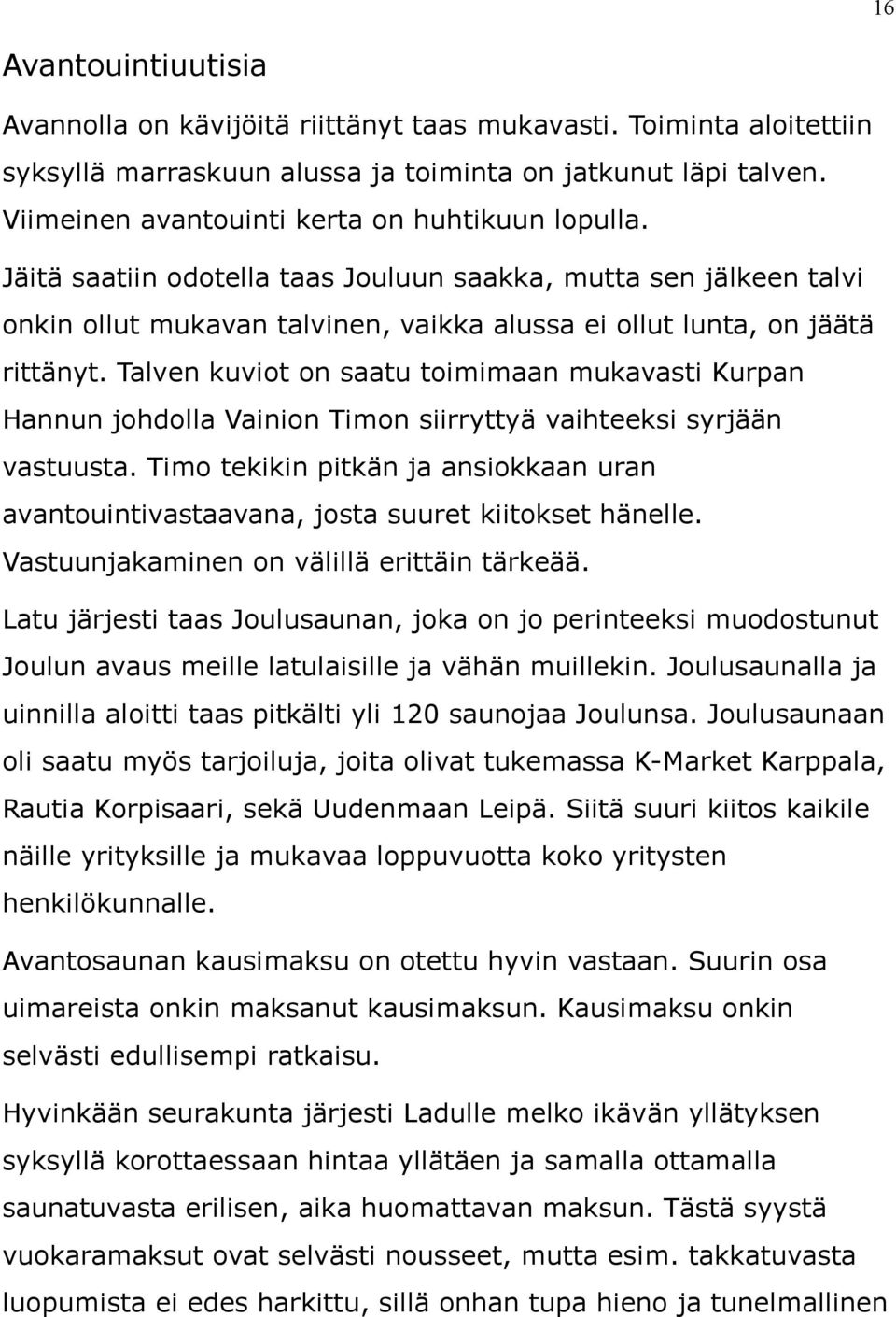 Talven kuviot on saatu toimimaan mukavasti Kurpan Hannun johdolla Vainion Timon siirryttyä vaihteeksi syrjään vastuusta.