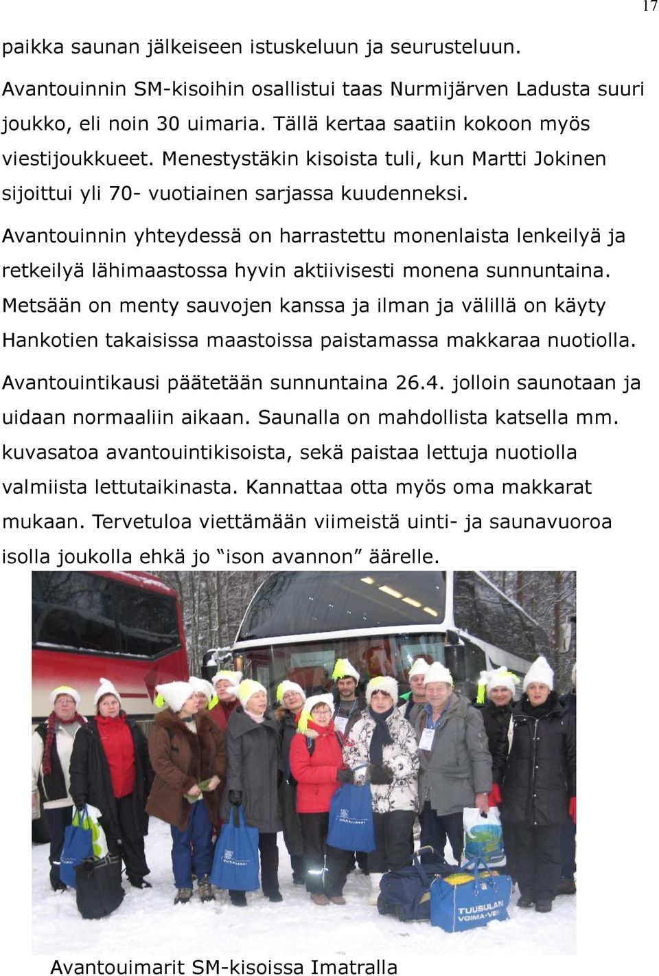 Avantouinnin yhteydessä on harrastettu monenlaista lenkeilyä ja retkeilyä lähimaastossa hyvin aktiivisesti monena sunnuntaina.