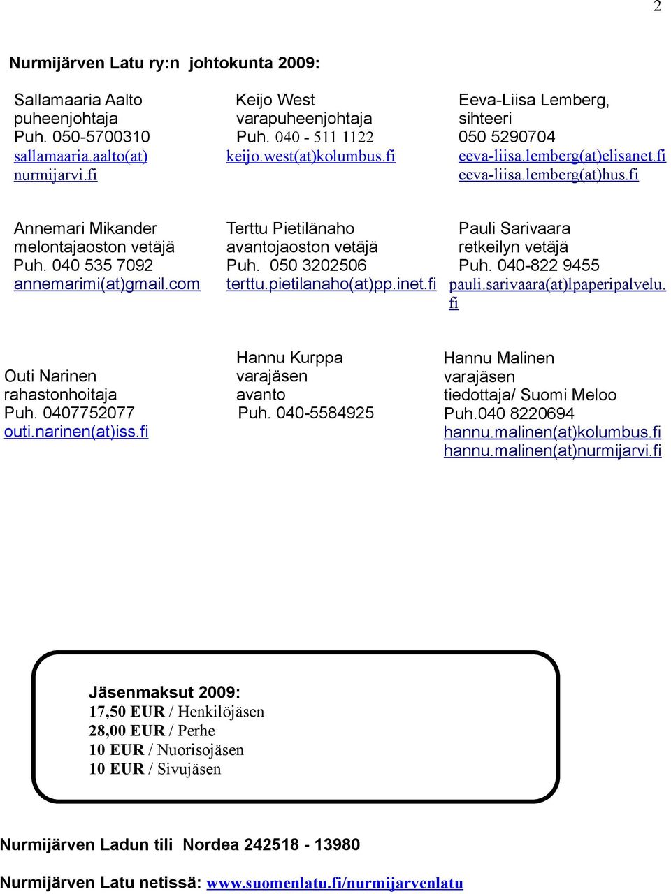 pietilanaho(at)pp.inet.fi pauli.sarivaara(at)lpaperipalvelu. fi Outi Narinen rahastonhoitaja Puh. 0407752077 outi.narinen(at)iss.fi Hannu Kurppa varajäsen avanto Puh.