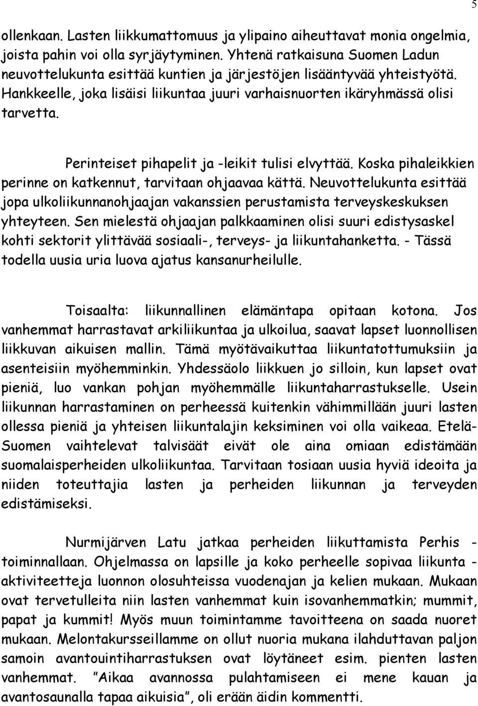 Perinteiset pihapelit ja -leikit tulisi elvyttää. Koska pihaleikkien perinne on katkennut, tarvitaan ohjaavaa kättä.