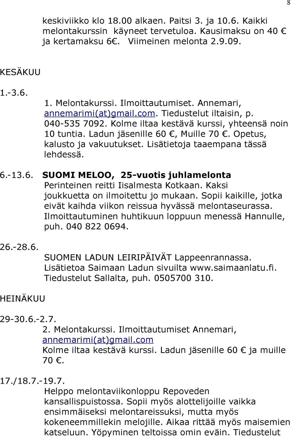Opetus, kalusto ja vakuutukset. Lisätietoja taaempana tässä lehdessä. 6.-13.6. SUOMI MELOO, 25-vuotis juhlamelonta Perinteinen reitti Iisalmesta Kotkaan. Kaksi joukkuetta on ilmoitettu jo mukaan.