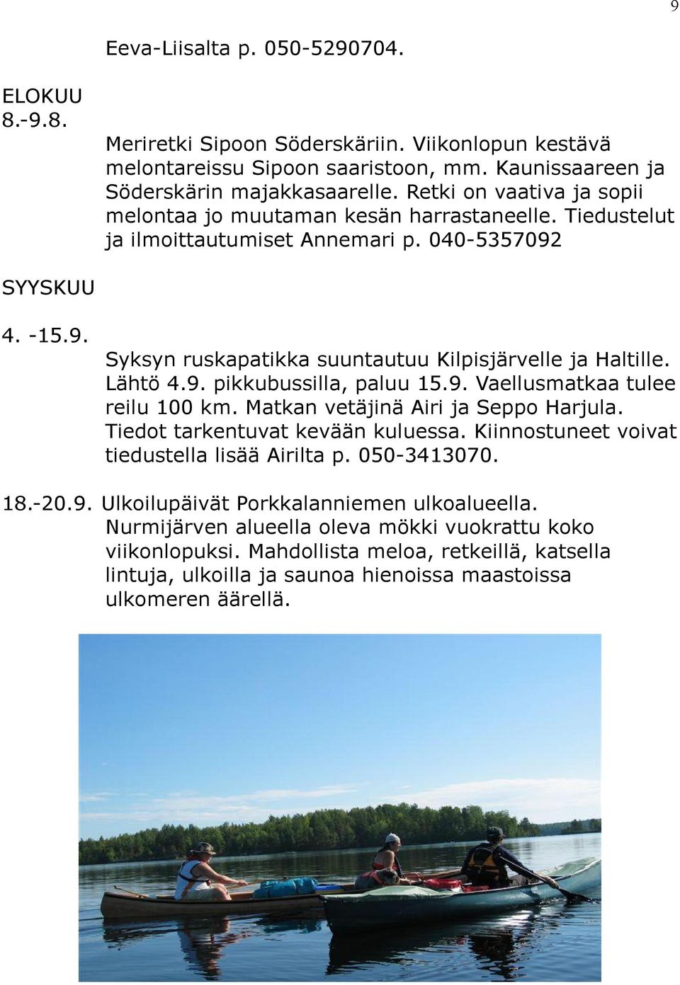 Lähtö 4.9. pikkubussilla, paluu 15.9. Vaellusmatkaa tulee reilu 100 km. Matkan vetäjinä Airi ja Seppo Harjula. Tiedot tarkentuvat kevään kuluessa. Kiinnostuneet voivat tiedustella lisää Airilta p.