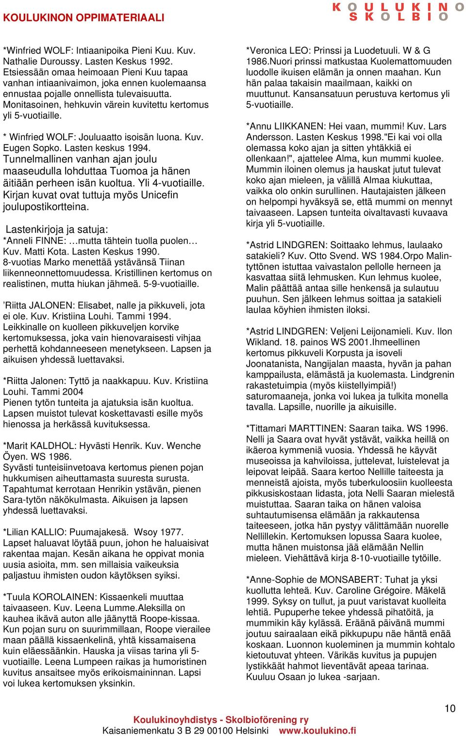 * Winfried WOLF: Jouluaatto isoisän luona. Kuv. Eugen Sopko. Lasten keskus 1994. Tunnelmallinen vanhan ajan joulu maaseudulla lohduttaa Tuomoa ja hänen äitiään perheen isän kuoltua. Yli 4-vuotiaille.