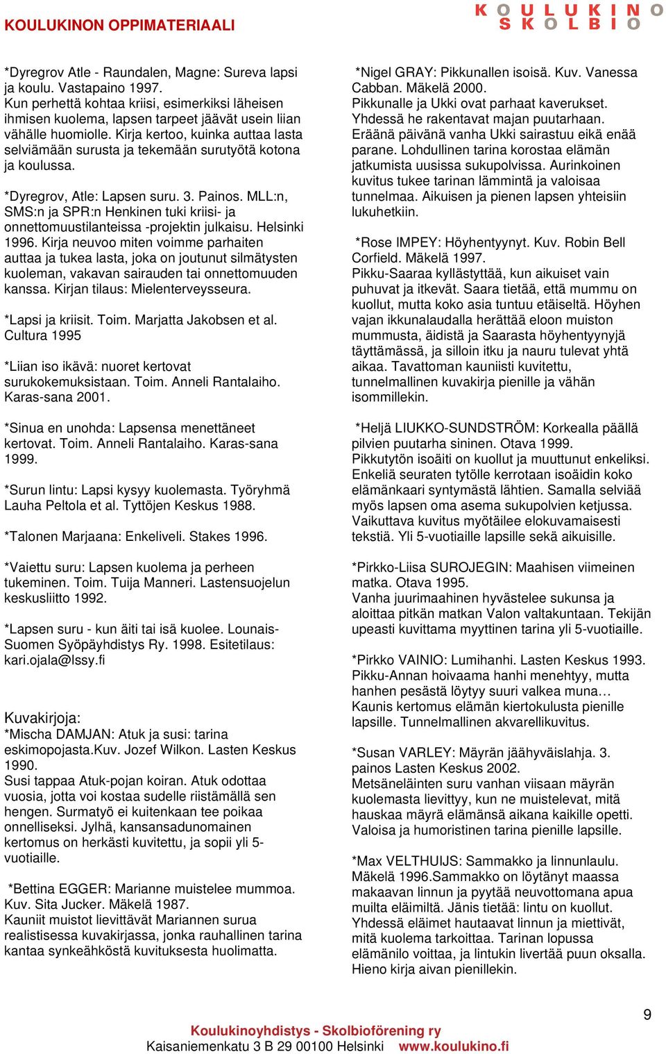 MLL:n, SMS:n ja SPR:n Henkinen tuki kriisi- ja onnettomuustilanteissa -projektin julkaisu. Helsinki 1996.