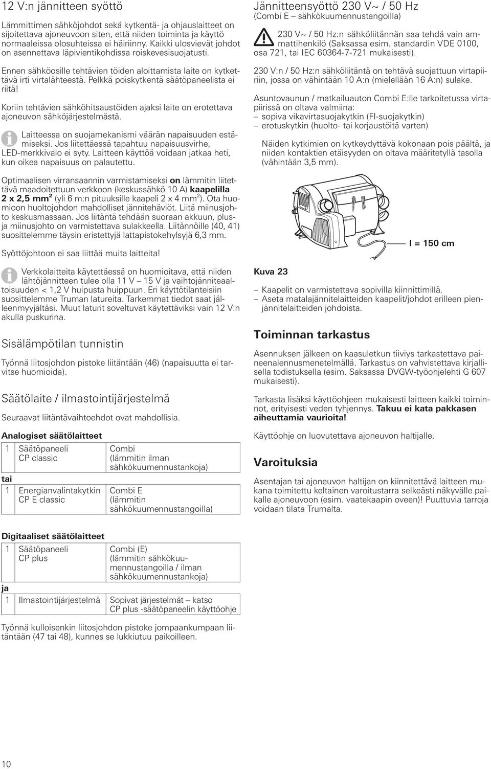 Pelkkä poiskytkentä säätöpaneelista ei riitä! Koriin tehtävien sähköhitsaustöiden ajaksi laite on erotettava ajoneuvon sähköjärjestelmästä. Laitteessa on suojamekanismi väärän napaisuuden estämiseksi.