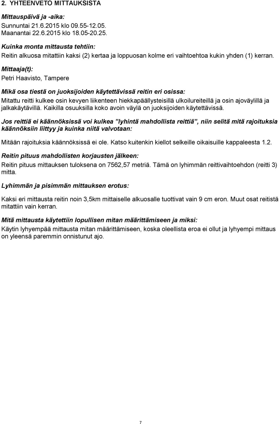 Mittaaja(t): Petri Haavisto, Tampere Mikä osa tiestä on juoksijoiden käytettävissä reitin eri osissa: Mitattu reitti kulkee osin kevyen liikenteen hiekkapäällysteisillä ulkoilureiteillä ja osin