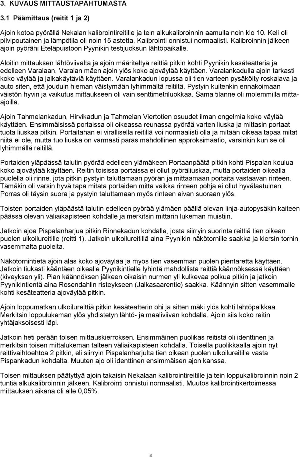 Aloitin mittauksen lähtöviivalta ja ajoin määriteltyä reittiä pitkin kohti Pyynikin kesäteatteria ja edelleen Varalaan. Varalan mäen ajoin ylös koko ajoväylää käyttäen.