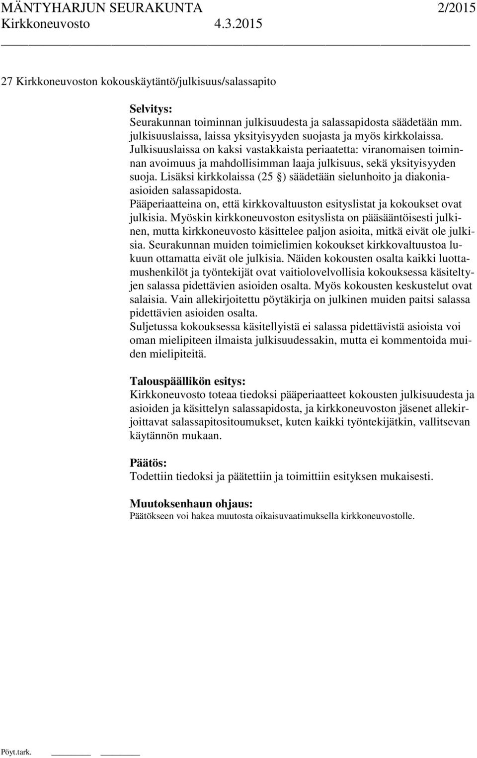 Julkisuuslaissa on kaksi vastakkaista periaatetta: viranomaisen toiminnan avoimuus ja mahdollisimman laaja julkisuus, sekä yksityisyyden suoja.