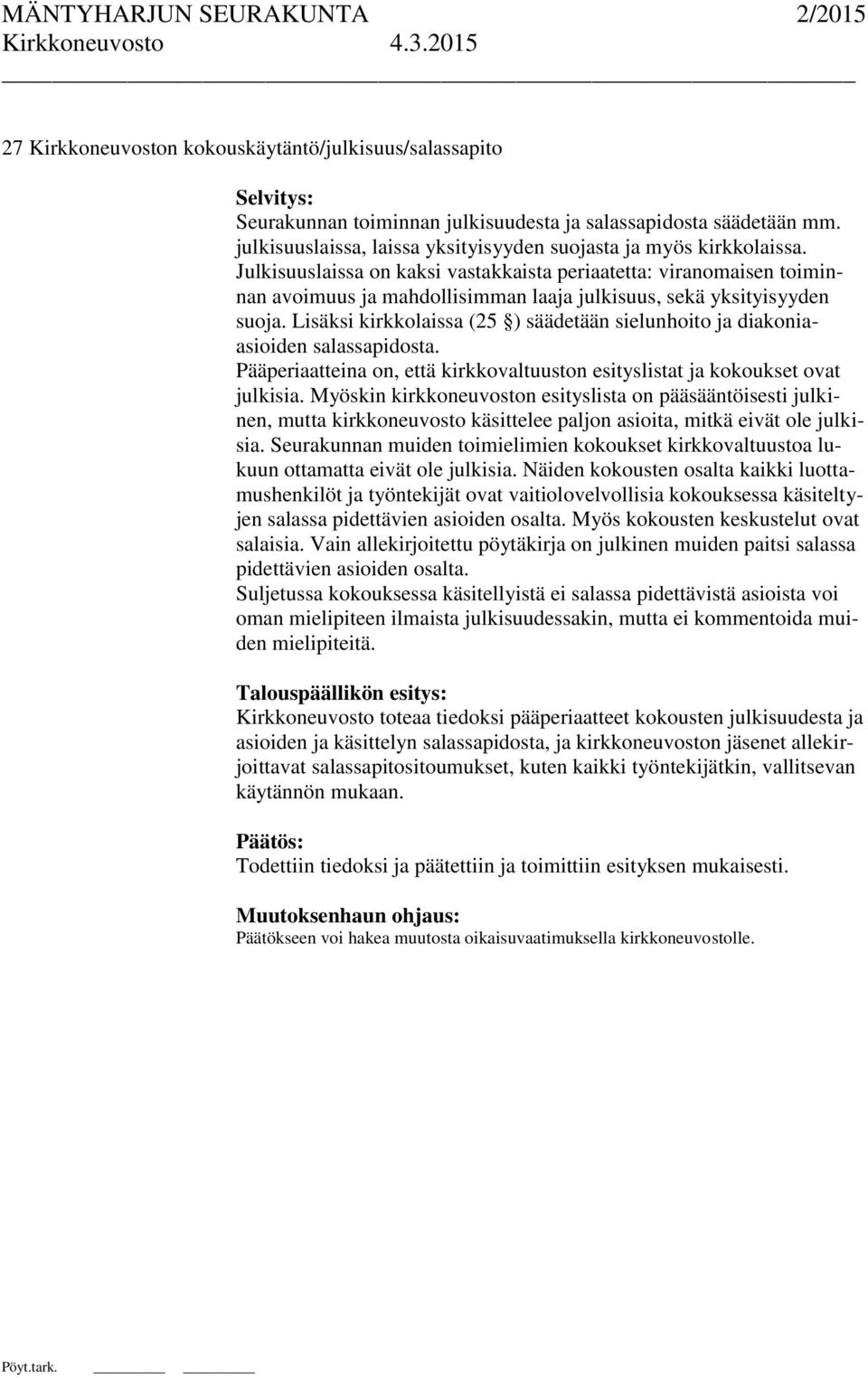 Julkisuuslaissa on kaksi vastakkaista periaatetta: viranomaisen toiminnan avoimuus ja mahdollisimman laaja julkisuus, sekä yksityisyyden suoja.