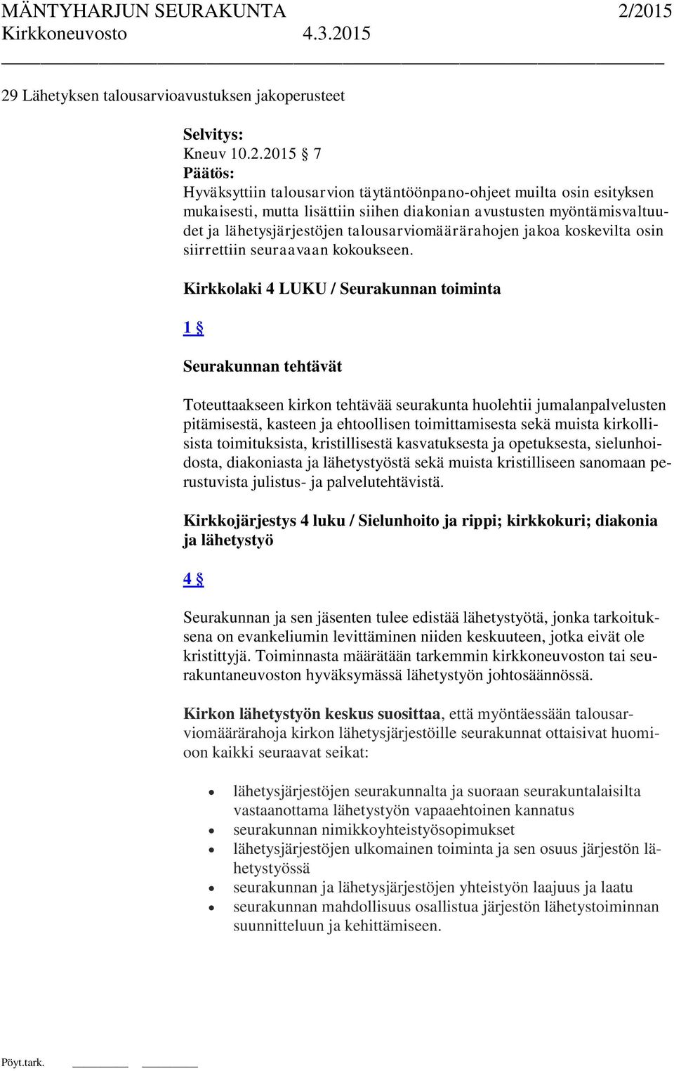 Kirkkolaki 4 LUKU / Seurakunnan toiminta 1 Seurakunnan tehtävät Toteuttaakseen kirkon tehtävää seurakunta huolehtii jumalanpalvelusten pitämisestä, kasteen ja ehtoollisen toimittamisesta sekä muista