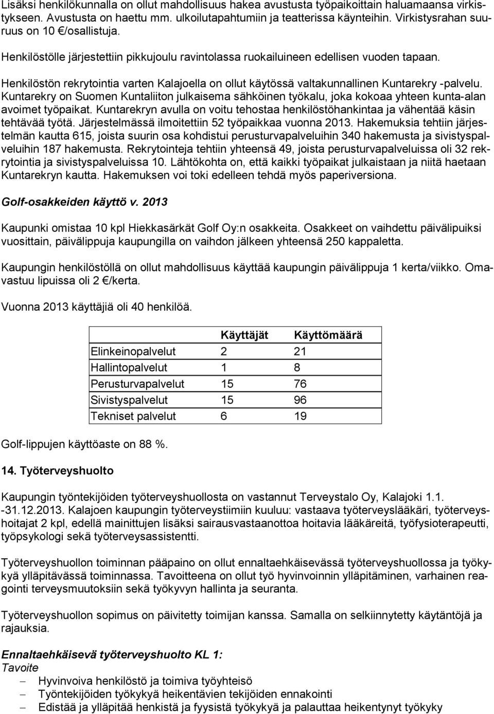 Henkilöstön rekrytointia varten Kalajoella on ollut käytössä valtakunnallinen Kuntarekry -palvelu.