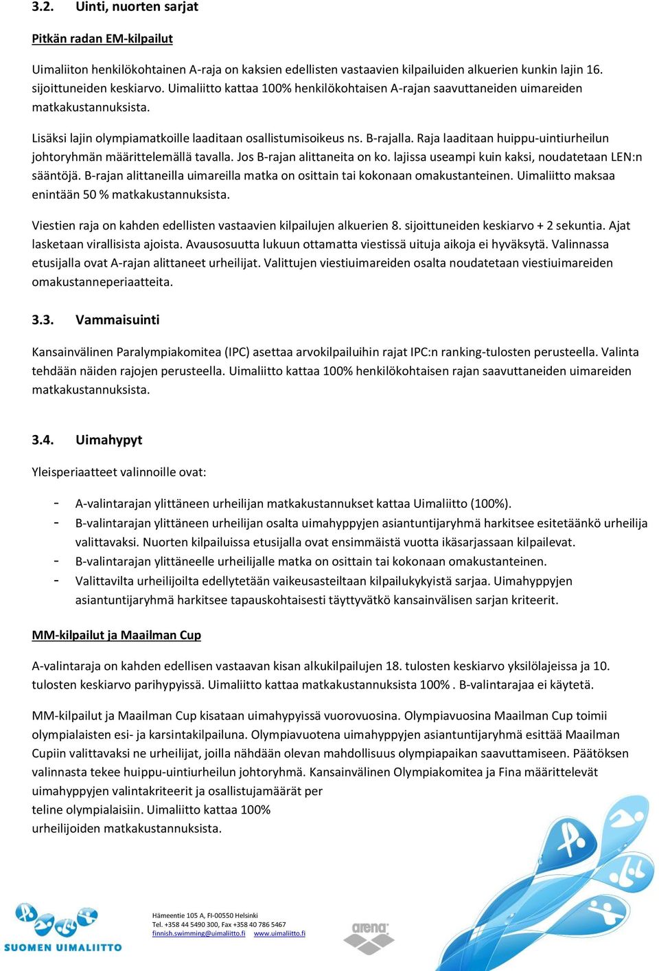 Raja laaditaan huippu-uintiurheilun johtoryhmän määrittelemällä tavalla. Jos B-rajan alittaneita on ko. lajissa useampi kuin kaksi, noudatetaan LEN:n sääntöjä.