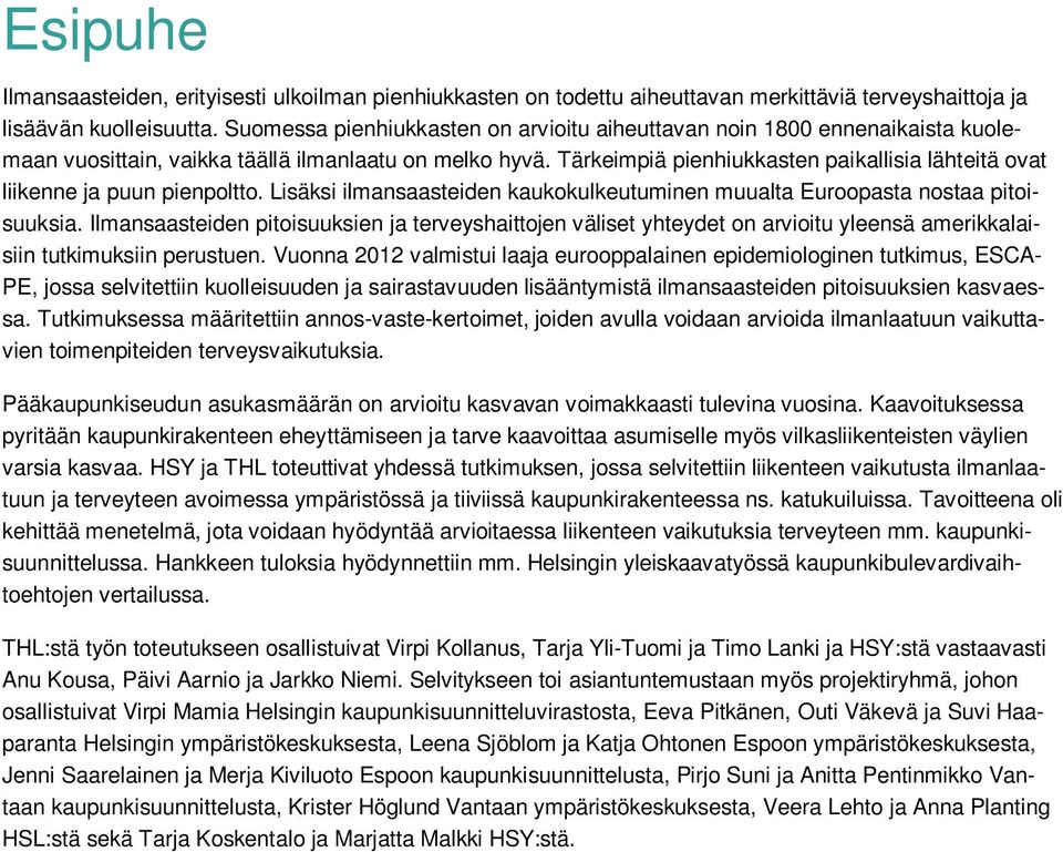Tärkeimpiä pienhiukkasten paikallisia lähteitä ovat liikenne ja puun pienpoltto. Lisäksi ilmansaasteiden kaukokulkeutuminen muualta Euroopasta nostaa pitoisuuksia.