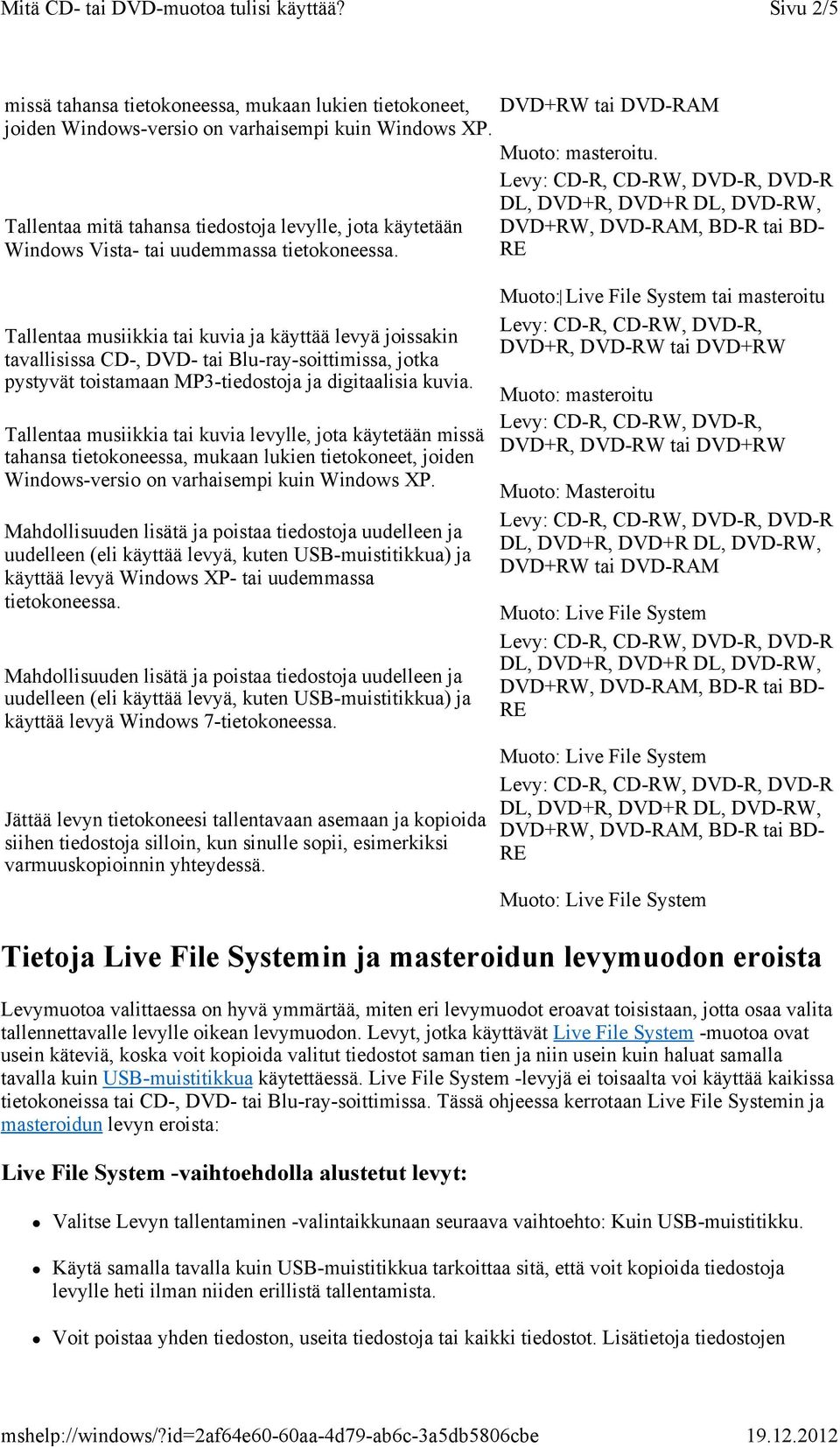 Tallentaa musiikkia tai kuvia ja käyttää levyä joissakin tavallisissa CD-, DVD- tai Blu-ray-soittimissa, jotka pystyvät toistamaan MP3-tiedostoja ja digitaalisia kuvia.