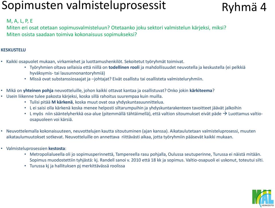 Työryhmien oltava sellaisia että niillä on todellinen rooli ja mahdollisuudet neuvotella ja keskustella (ei pelkkiä hyväksymis- tai lausunnonantoryhmiä) Missä ovat substanssiosaajat ja johtajat?