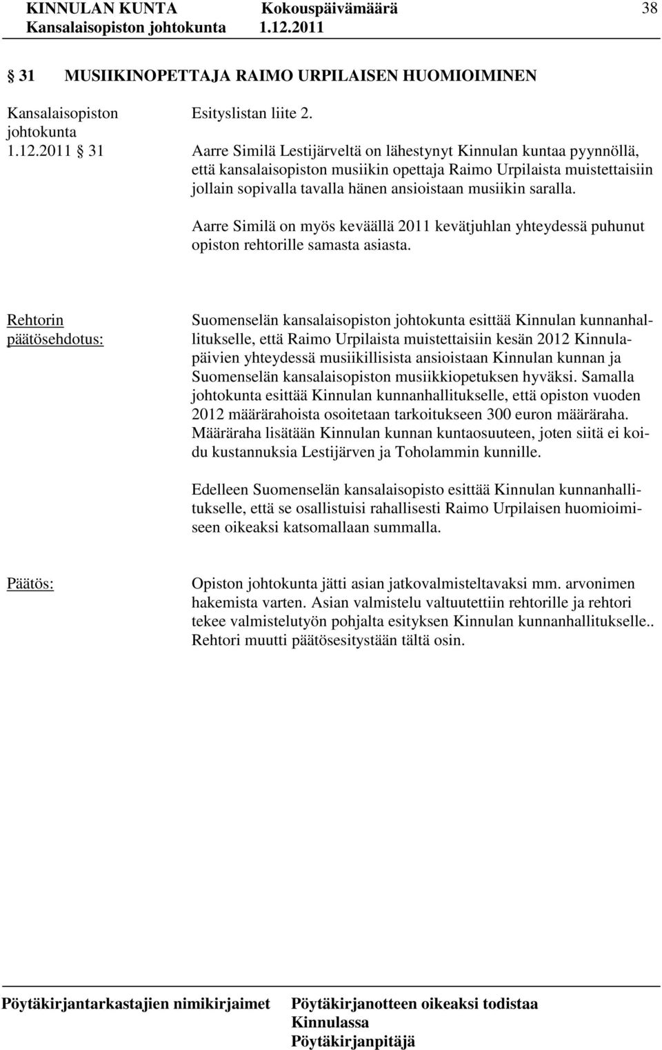 saralla. Aarre Similä on myös keväällä 2011 kevätjuhlan yhteydessä puhunut opiston rehtorille samasta asiasta.