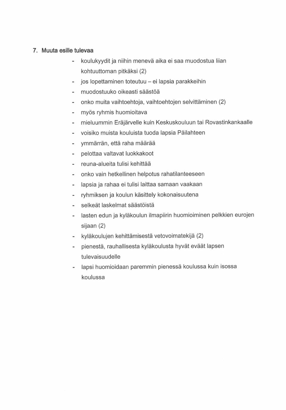 - ymmdrrdn, ettd raha mddrdd - pelottaa valtavat luokkakoot - reuna-alueita tulisi kehittaii - onko vain hetkellinen helpotus rahatilanteeseen - lapsia ja rahaa ei tulisi laittaa samaan vaakaan -