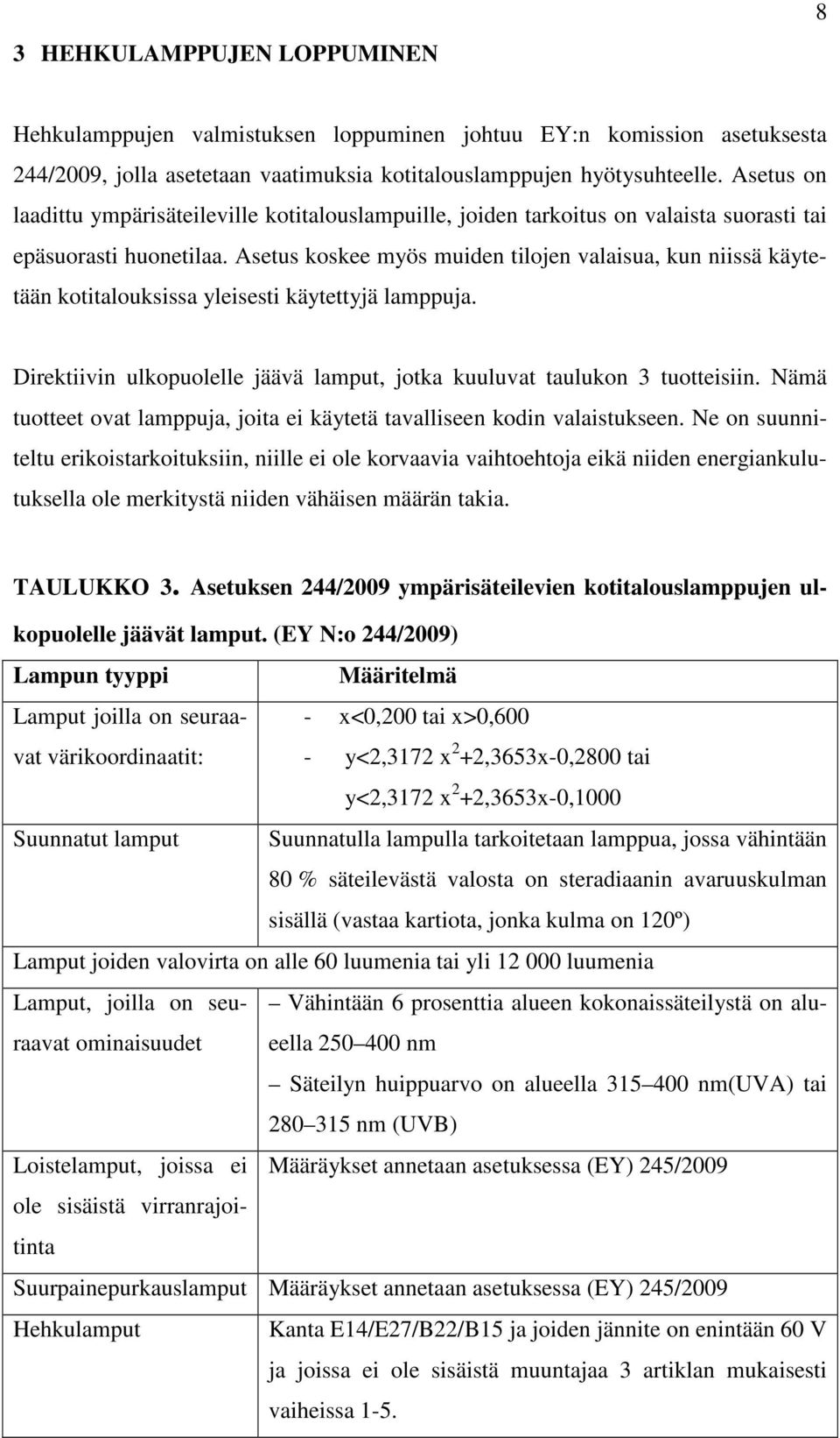 Asetus koskee myös muiden tilojen valaisua, kun niissä käytetään kotitalouksissa yleisesti käytettyjä lamppuja. Direktiivin ulkopuolelle jäävä lamput, jotka kuuluvat taulukon 3 tuotteisiin.