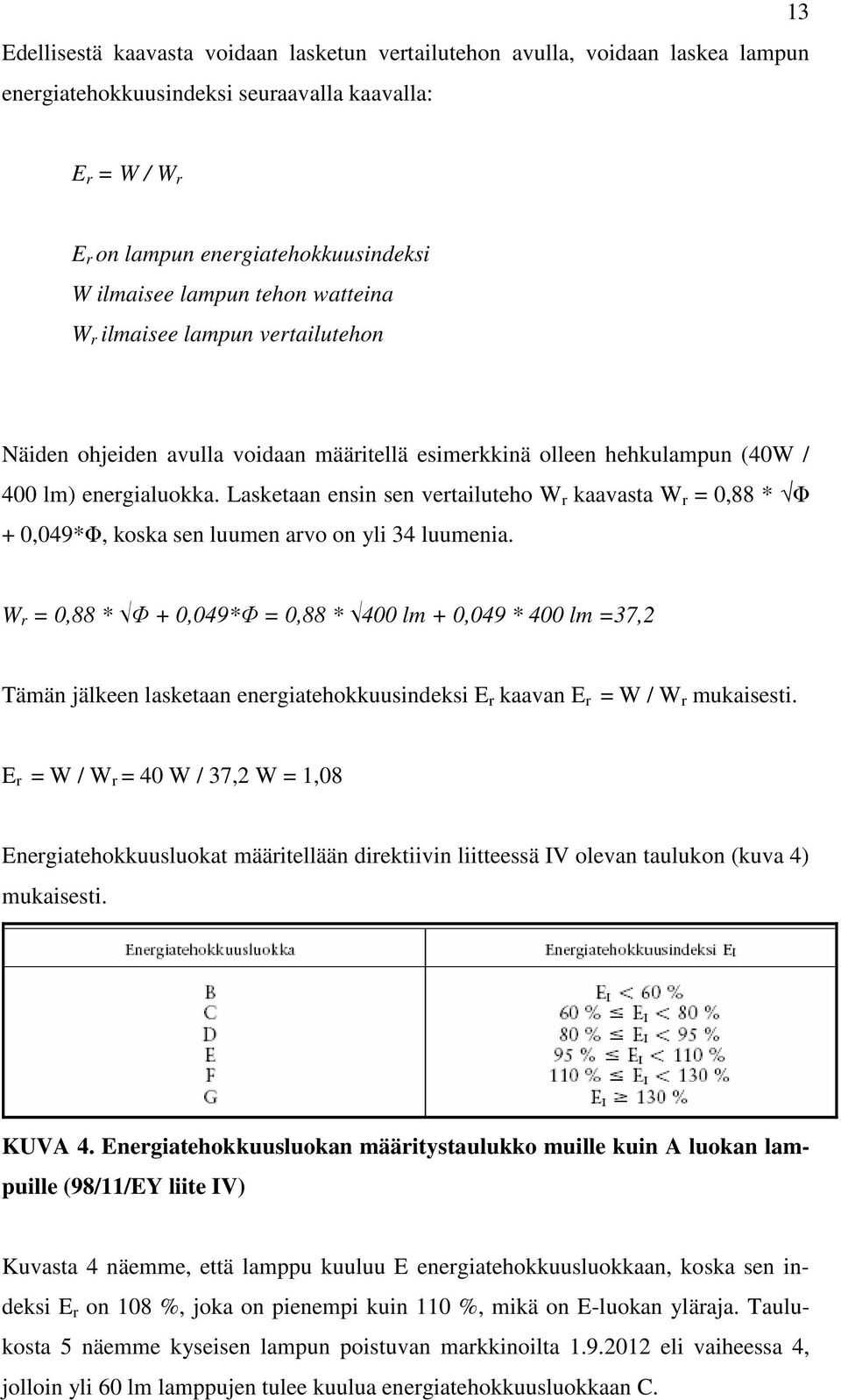 Lasketaan ensin sen vertailuteho W r kaavasta W r = 0,88 * Φ + 0,049*Φ, koska sen luumen arvo on yli 34 luumenia.