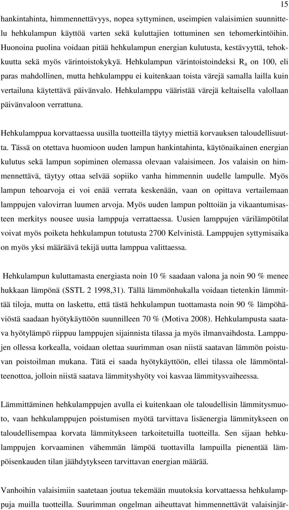 Hehkulampun värintoistoindeksi R a on 100, eli paras mahdollinen, mutta hehkulamppu ei kuitenkaan toista värejä samalla lailla kuin vertailuna käytettävä päivänvalo.